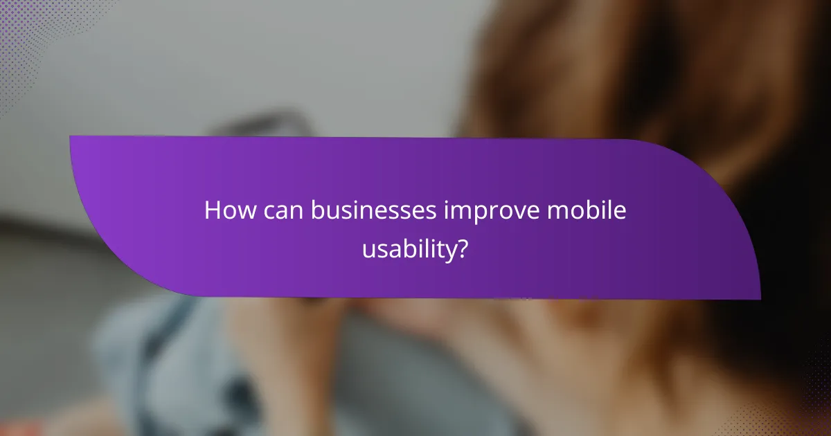 How can businesses improve mobile usability?