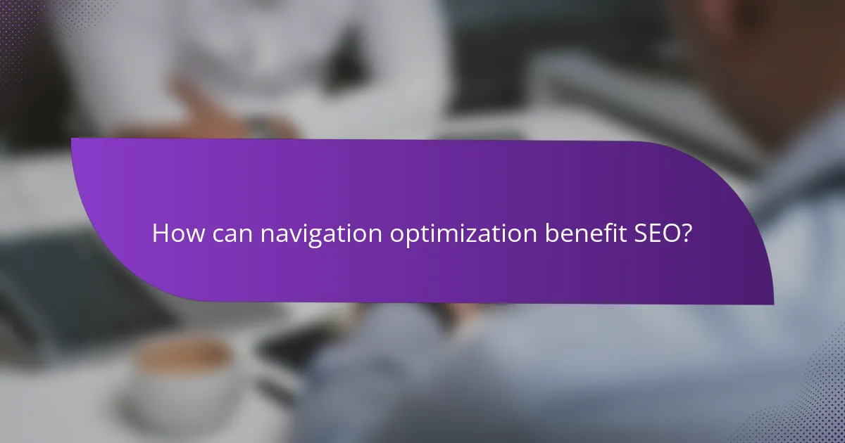 How can navigation optimization benefit SEO?