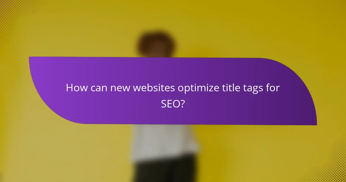 How can new websites optimize title tags for SEO?