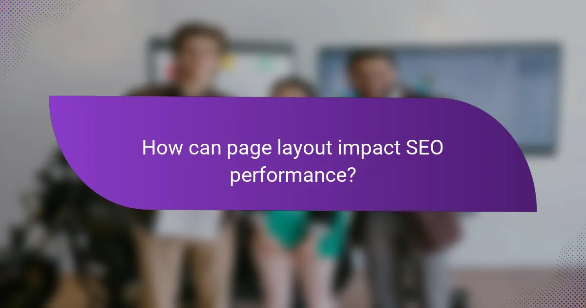 How can page layout impact SEO performance?
