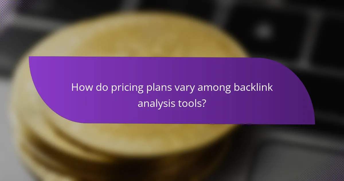 How do pricing plans vary among backlink analysis tools?