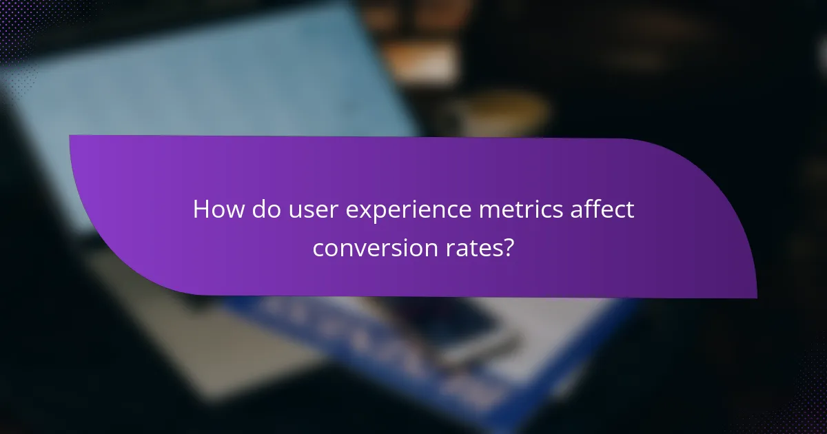How do user experience metrics affect conversion rates?