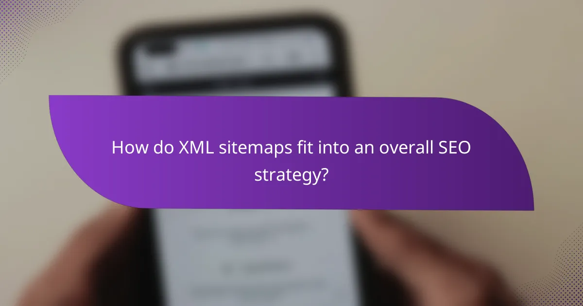 How do XML sitemaps fit into an overall SEO strategy?