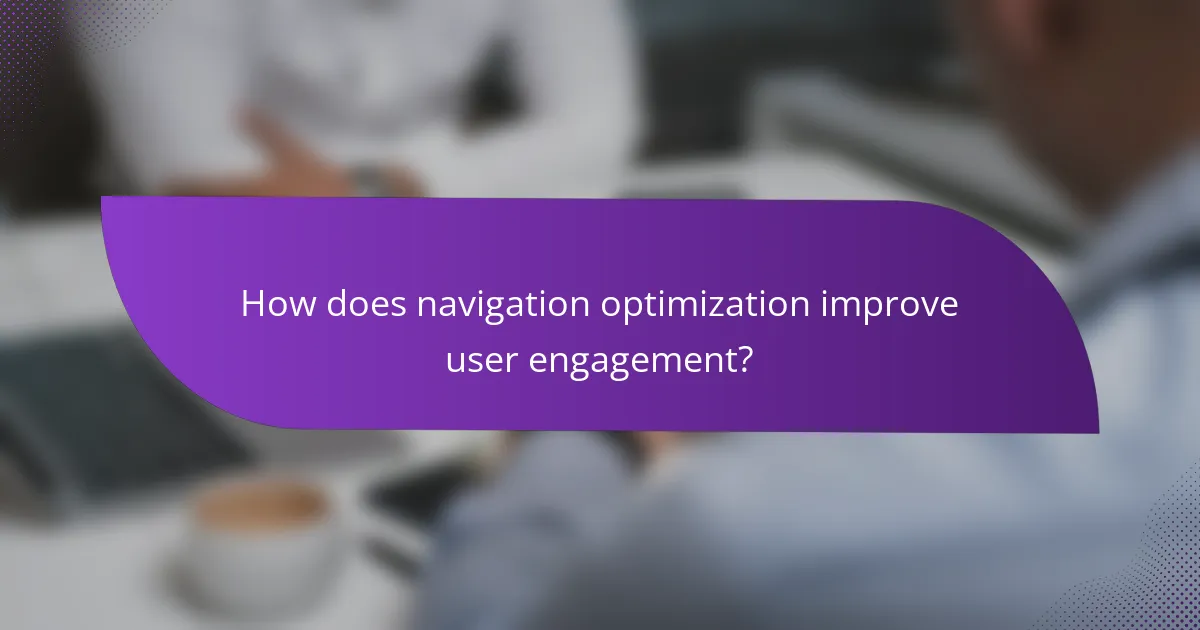 How does navigation optimization improve user engagement?