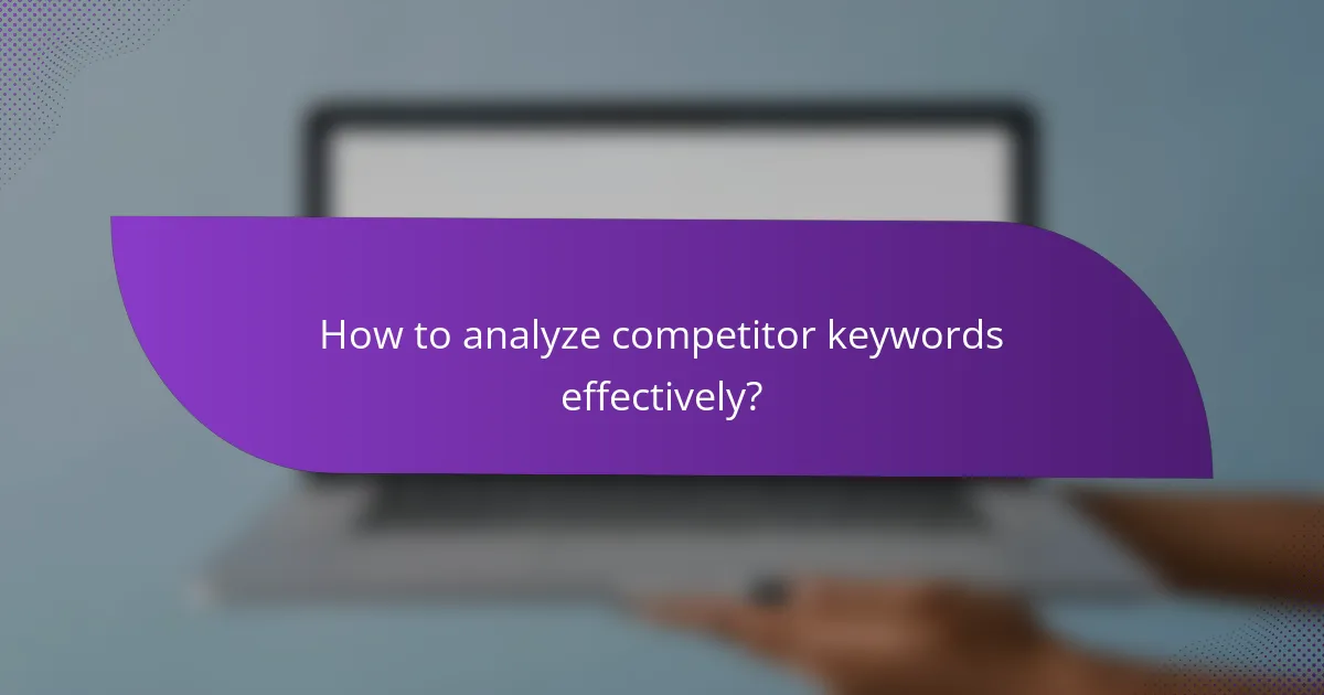 How to analyze competitor keywords effectively?