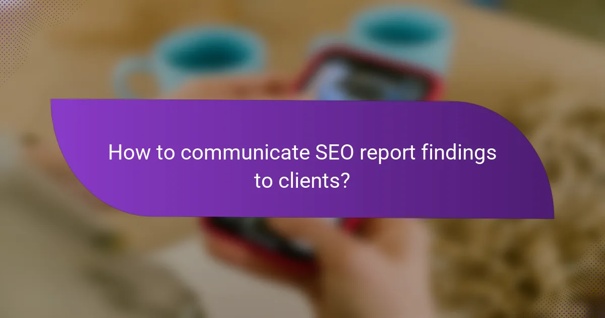 How to communicate SEO report findings to clients?