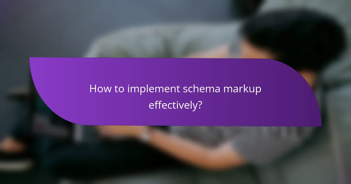 How to implement schema markup effectively?