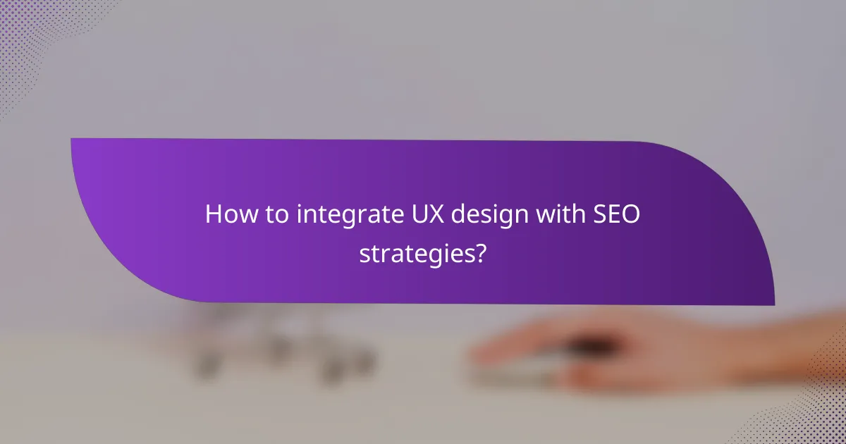 How to integrate UX design with SEO strategies?