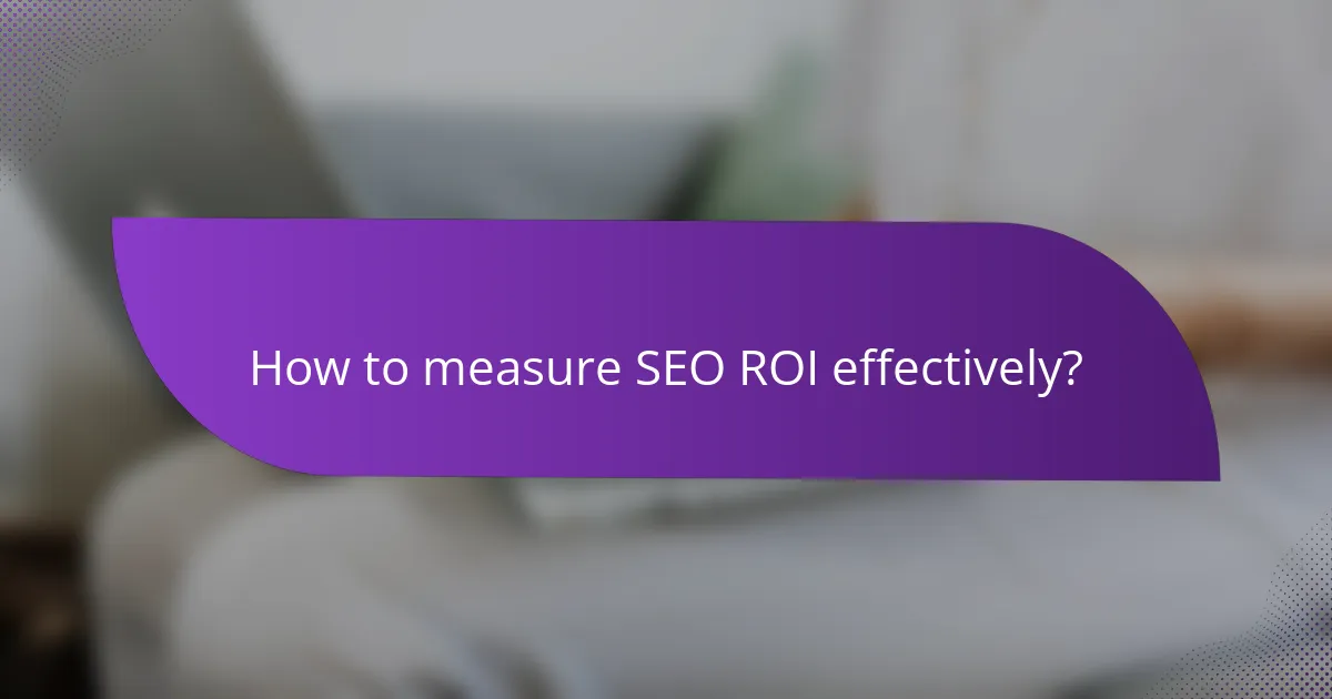 How to measure SEO ROI effectively?