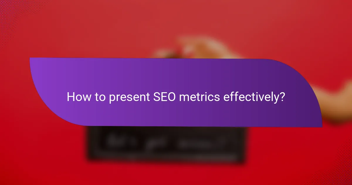 How to present SEO metrics effectively?