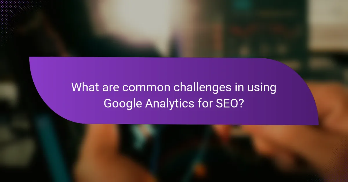 What are common challenges in using Google Analytics for SEO?