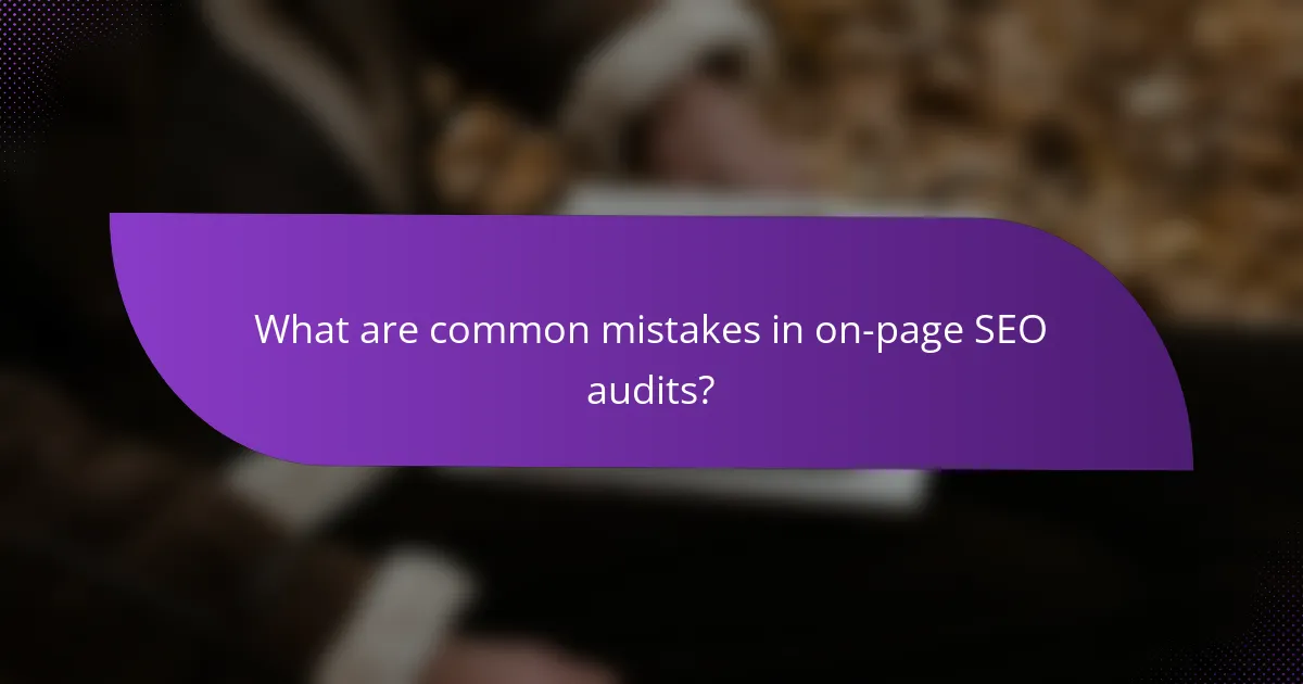 What are common mistakes in on-page SEO audits?