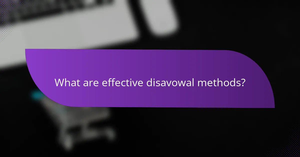 What are effective disavowal methods?