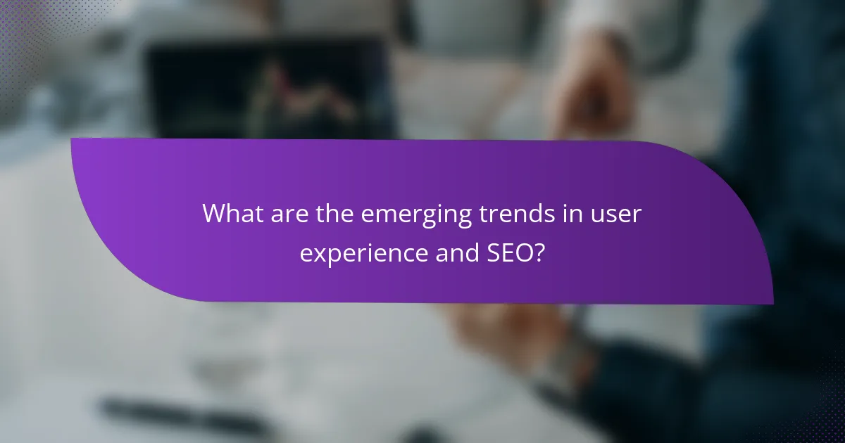 What are the emerging trends in user experience and SEO?
