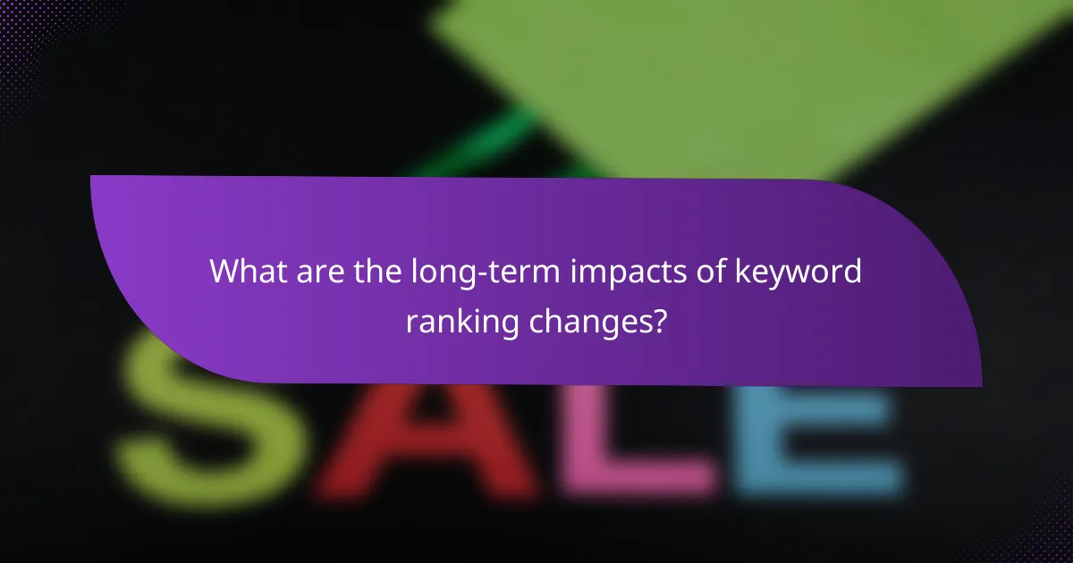What are the long-term impacts of keyword ranking changes?