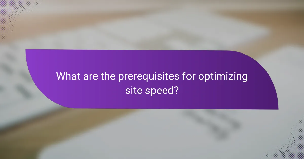 What are the prerequisites for optimizing site speed?