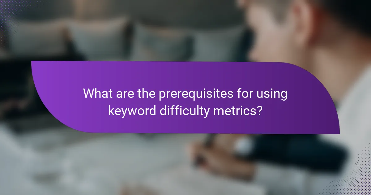 What are the prerequisites for using keyword difficulty metrics?