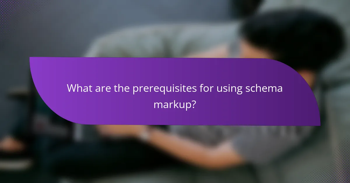 What are the prerequisites for using schema markup?