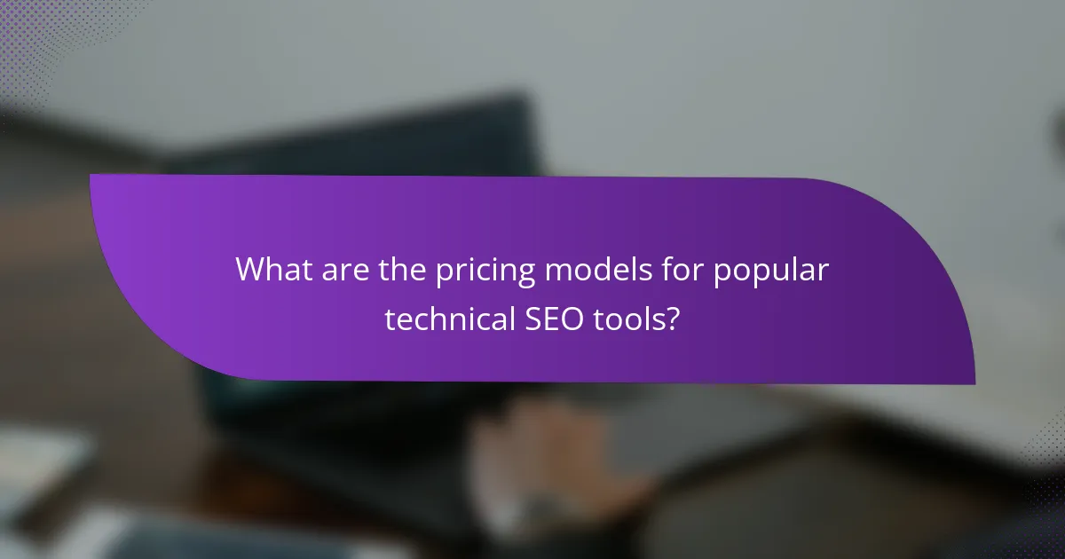 What are the pricing models for popular technical SEO tools?
