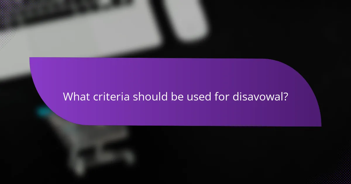 What criteria should be used for disavowal?