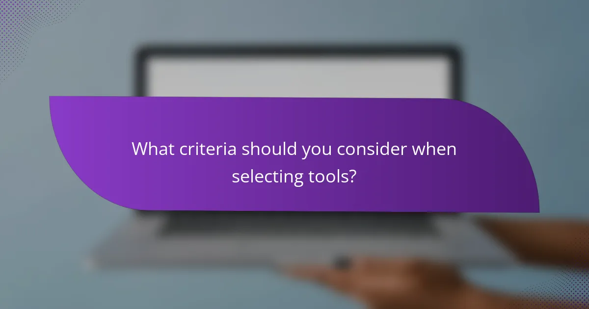 What criteria should you consider when selecting tools?