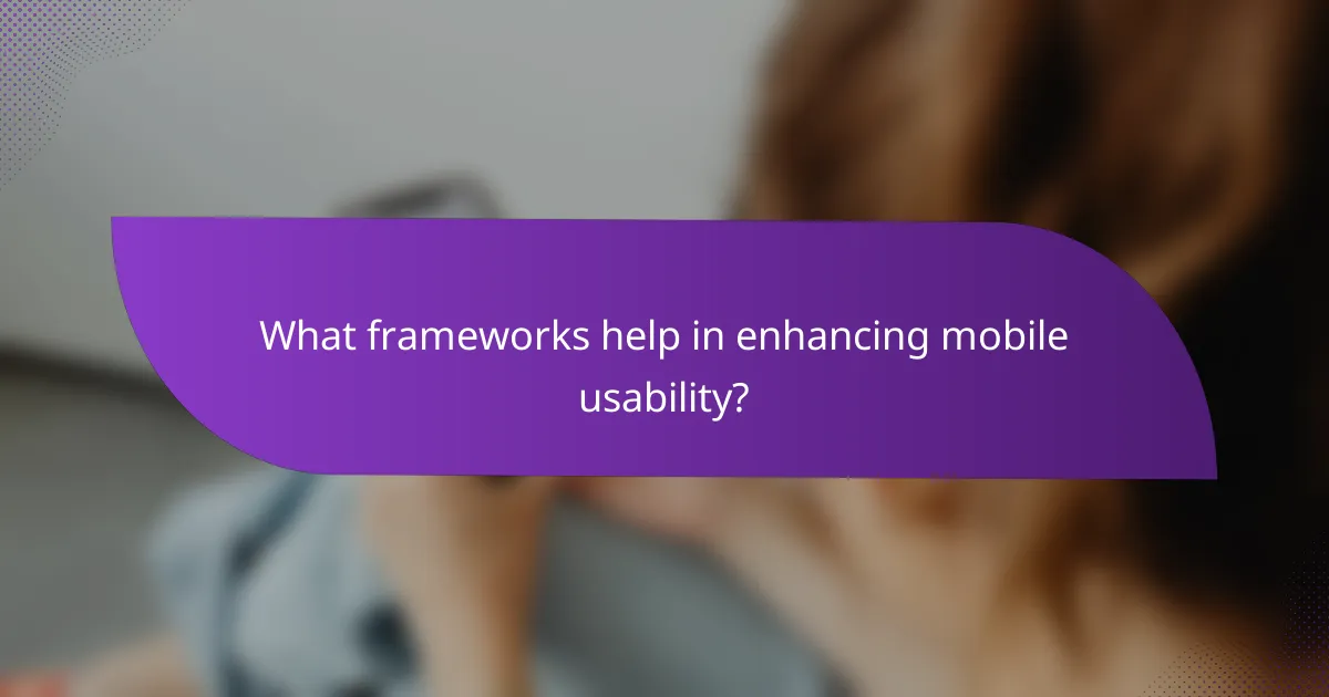 What frameworks help in enhancing mobile usability?