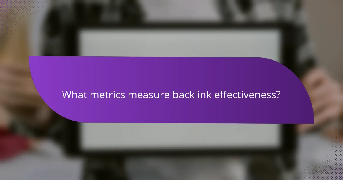 What metrics measure backlink effectiveness?