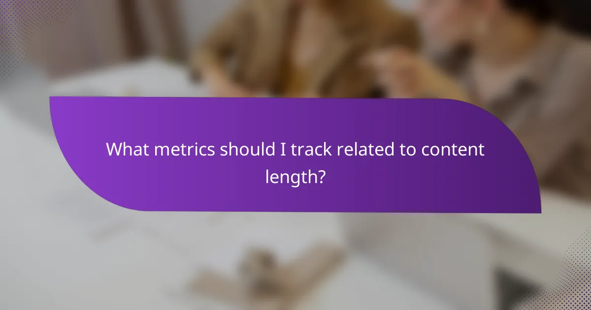 What metrics should I track related to content length?
