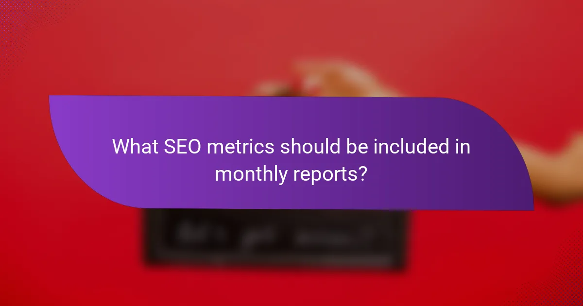 What SEO metrics should be included in monthly reports?
