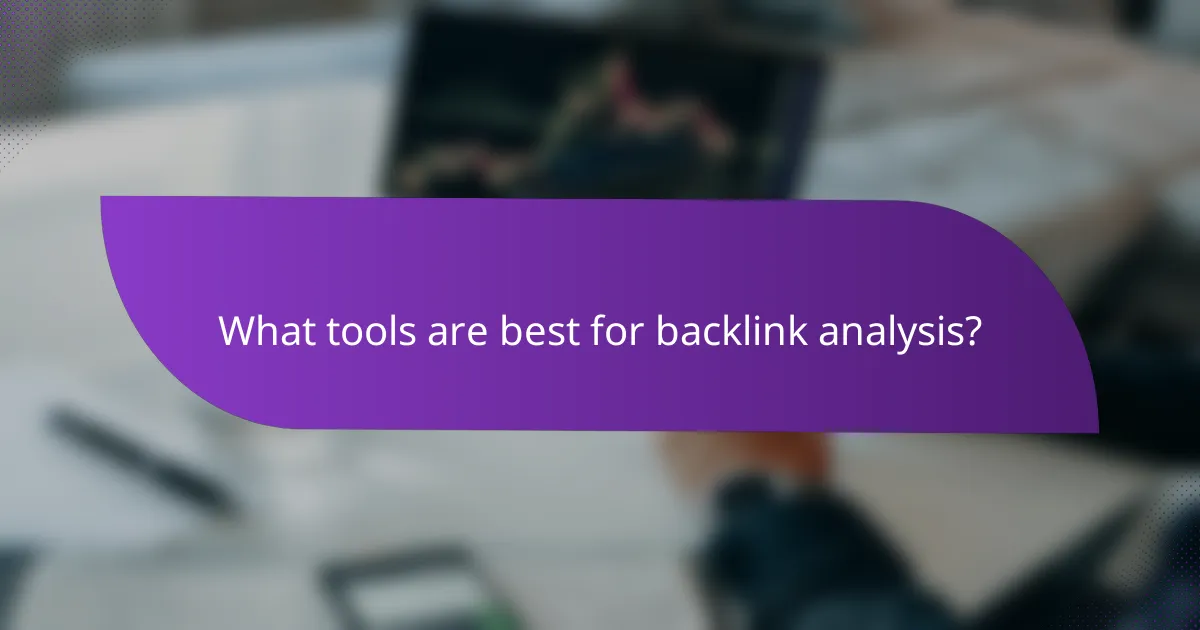 What tools are best for backlink analysis?