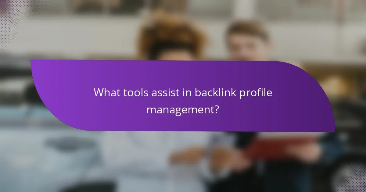 What tools assist in backlink profile management?