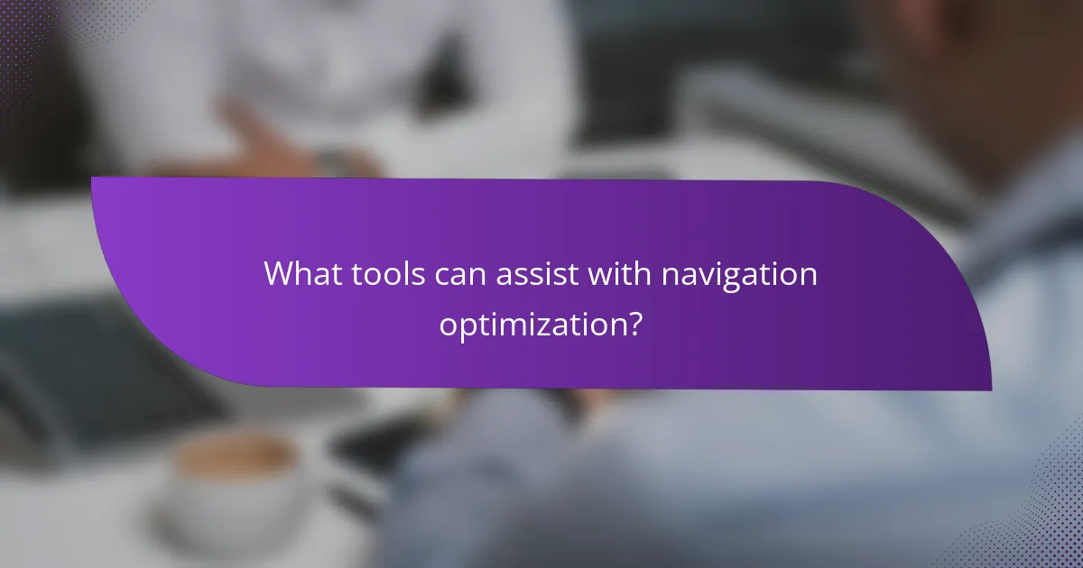 What tools can assist with navigation optimization?