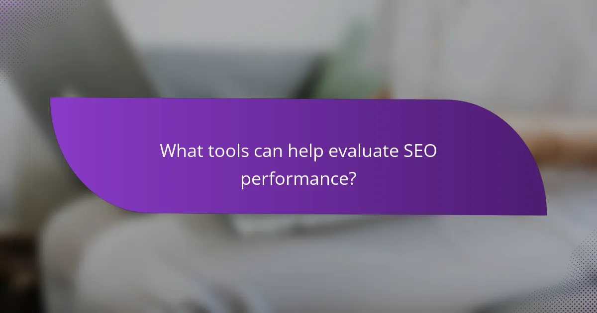 What tools can help evaluate SEO performance?