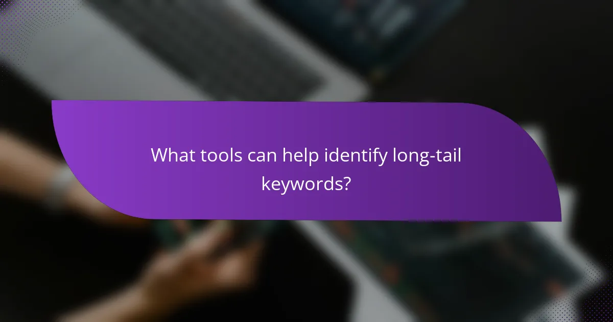 What tools can help identify long-tail keywords?