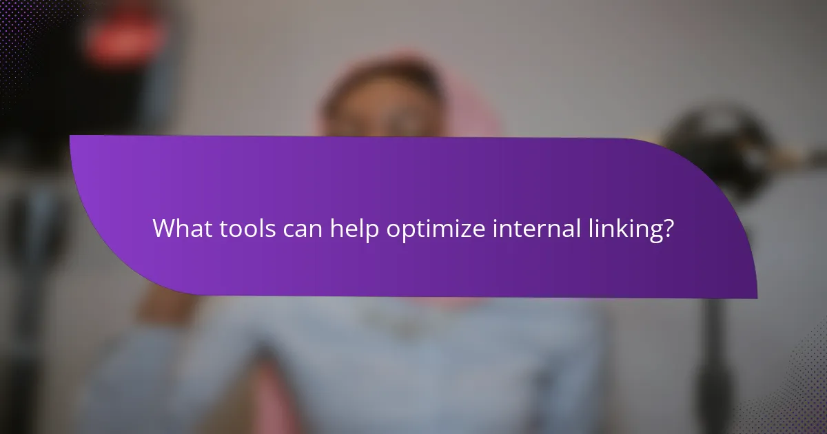 What tools can help optimize internal linking?