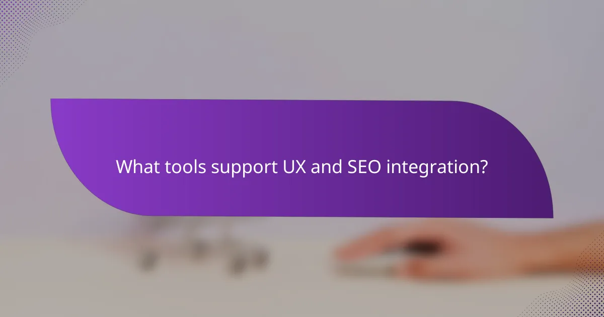 What tools support UX and SEO integration?